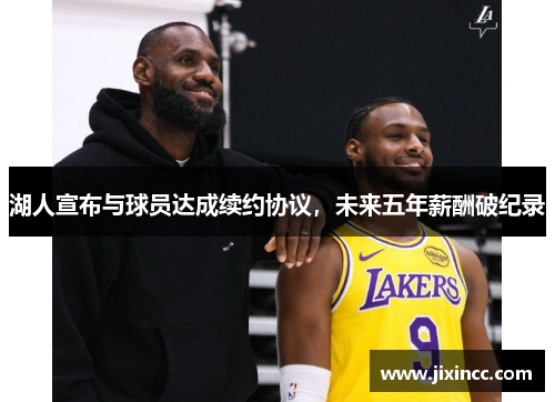 湖人宣布与球员达成续约协议，未来五年薪酬破纪录