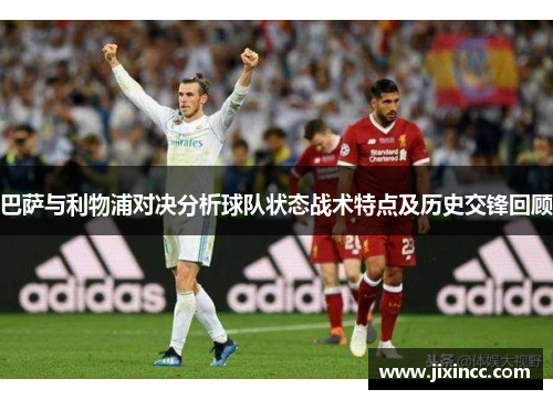 巴萨与利物浦对决分析球队状态战术特点及历史交锋回顾