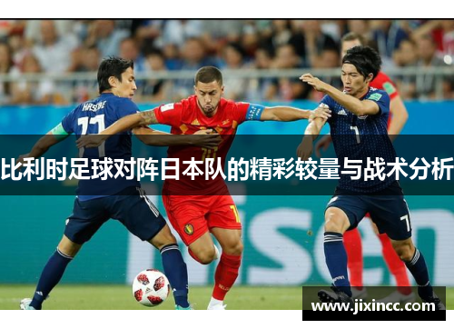 比利时足球对阵日本队的精彩较量与战术分析