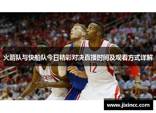 火箭队与快船队今日精彩对决直播时间及观看方式详解